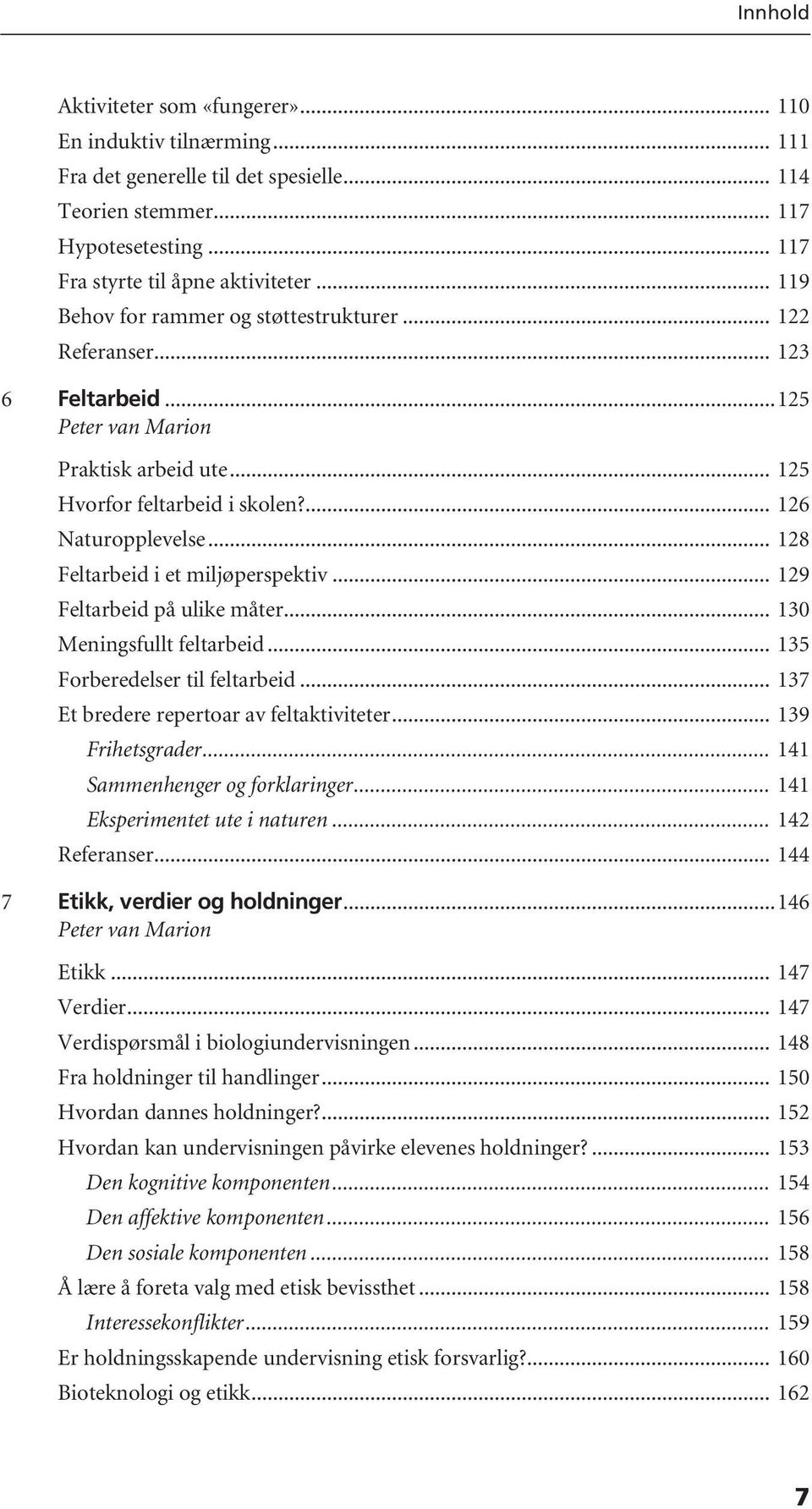 .. 128 Feltarbeid i et miljøperspektiv... 129 Feltarbeid på ulike måter... 130 Meningsfullt feltarbeid... 135 Forberedelser til feltarbeid... 137 Et bredere repertoar av feltaktiviteter.