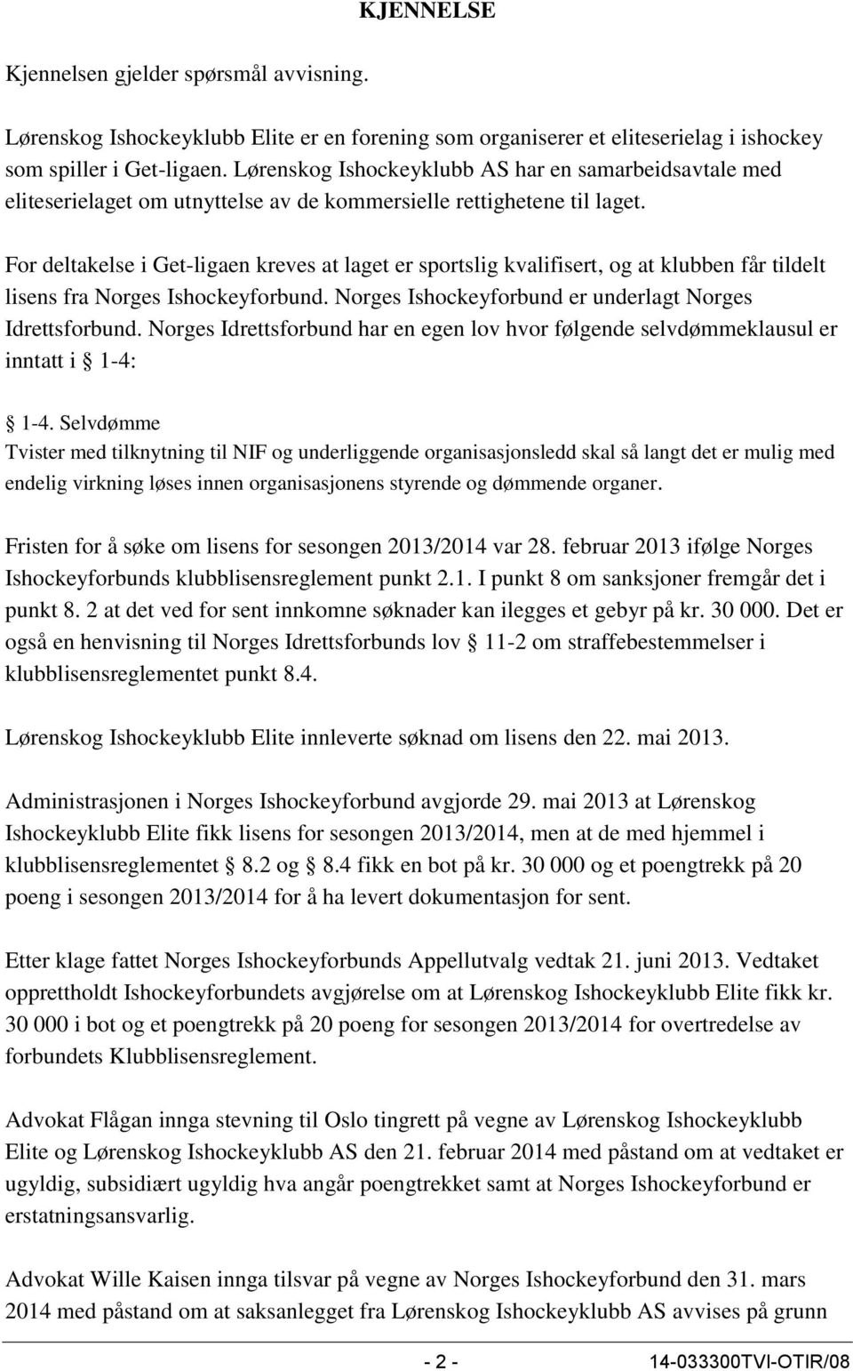 For deltakelse i Get-ligaen kreves at laget er sportslig kvalifisert, og at klubben får tildelt lisens fra Norges Ishockeyforbund. Norges Ishockeyforbund er underlagt Norges Idrettsforbund.