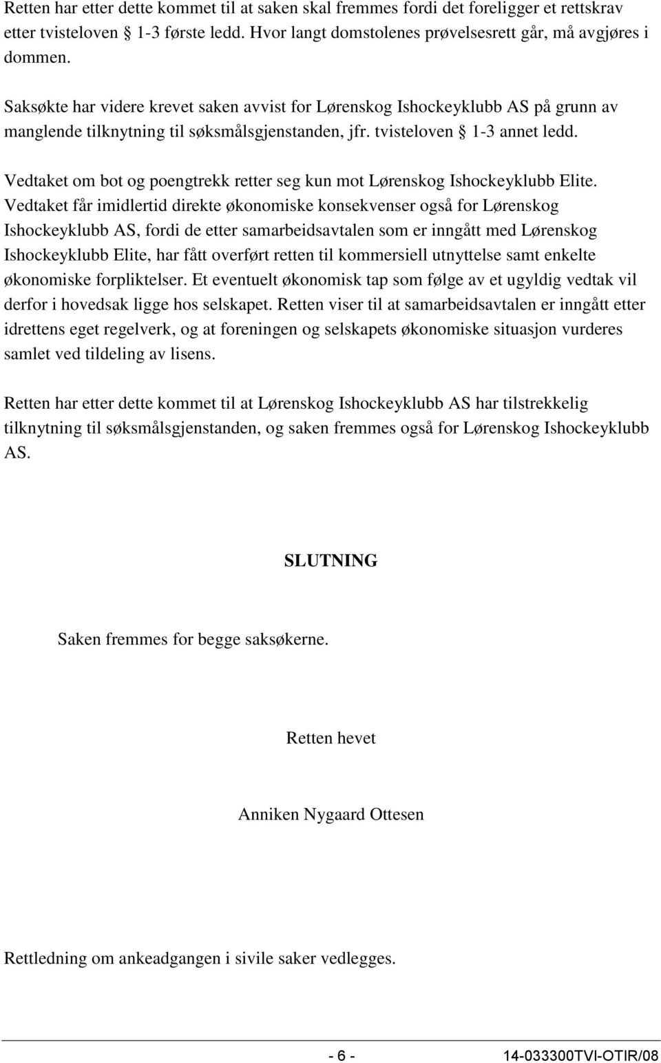 Vedtaket om bot og poengtrekk retter seg kun mot Lørenskog Ishockeyklubb Elite.