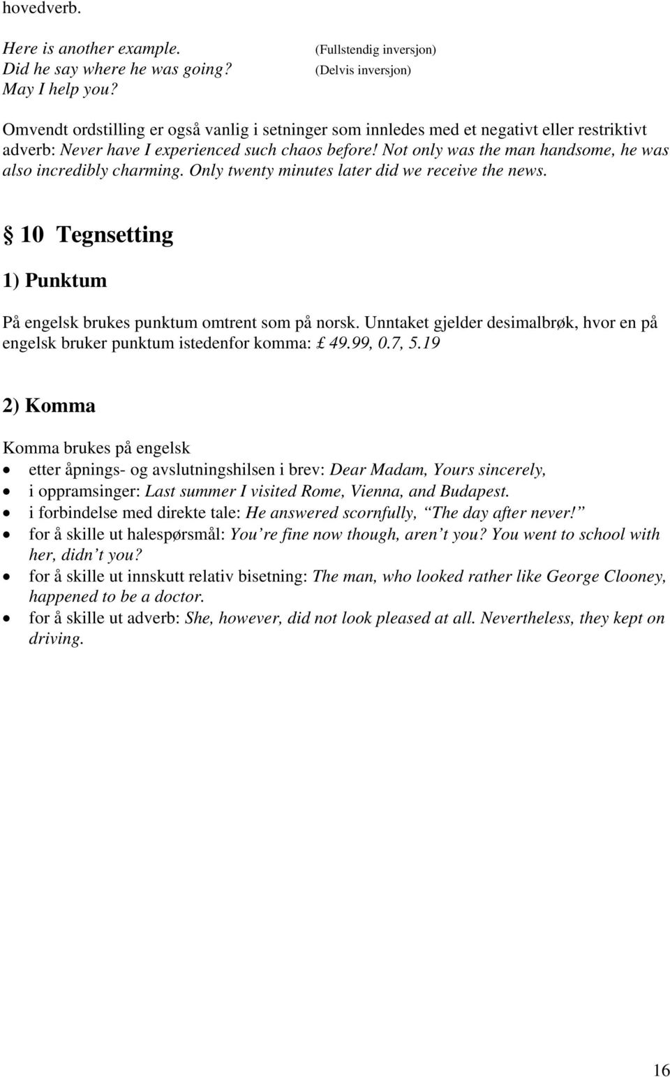 Not only was the man handsome, he was also incredibly charming. Only twenty minutes later did we receive the news. 10 Tegnsetting 1) Punktum På engelsk brukes punktum omtrent som på norsk.
