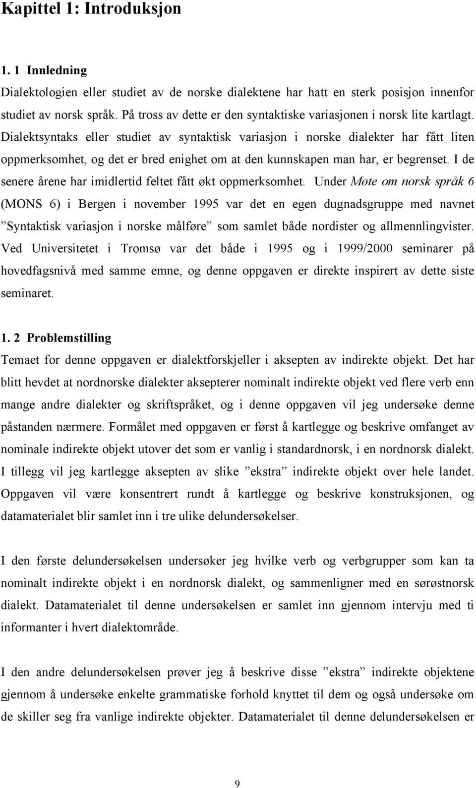 Dialektsyntaks eller studiet av syntaktisk variasjon i norske dialekter har fått liten oppmerksomhet, og det er bred enighet om at den kunnskapen man har, er begrenset.