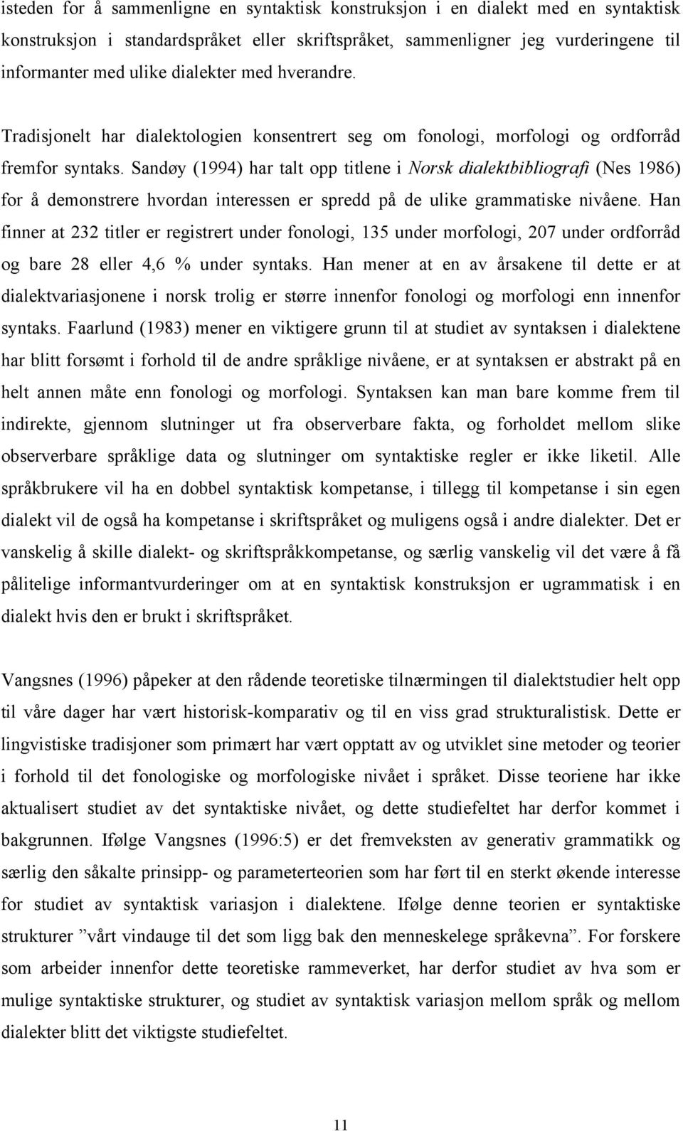 Sandøy (1994) har talt opp titlene i Norsk dialektbibliografi (Nes 1986) for å demonstrere hvordan interessen er spredd på de ulike grammatiske nivåene.