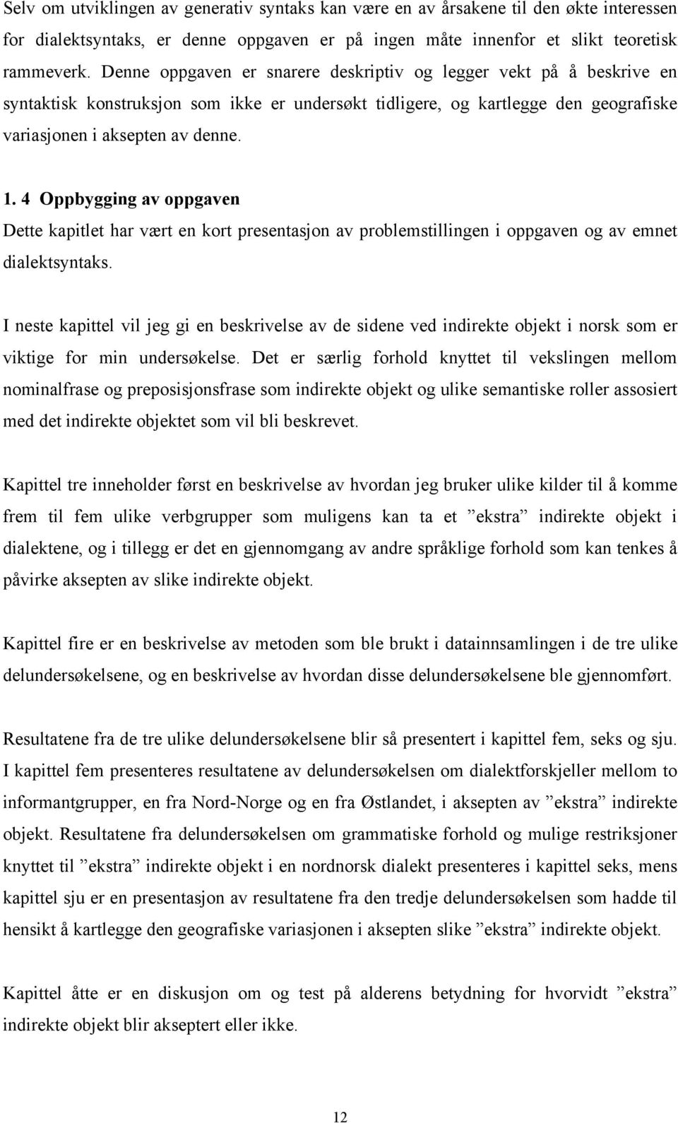 4 Oppbygging av oppgaven Dette kapitlet har vært en kort presentasjon av problemstillingen i oppgaven og av emnet dialektsyntaks.