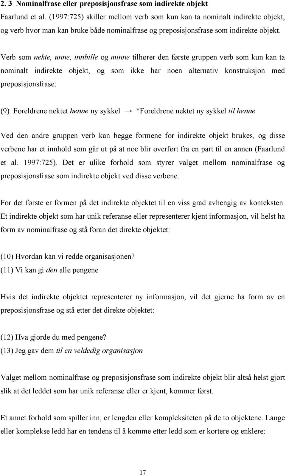 Verb som nekte, unne, innbille og minne tilhører den første gruppen verb som kun kan ta nominalt indirekte objekt, og som ikke har noen alternativ konstruksjon med preposisjonsfrase: (9) Foreldrene