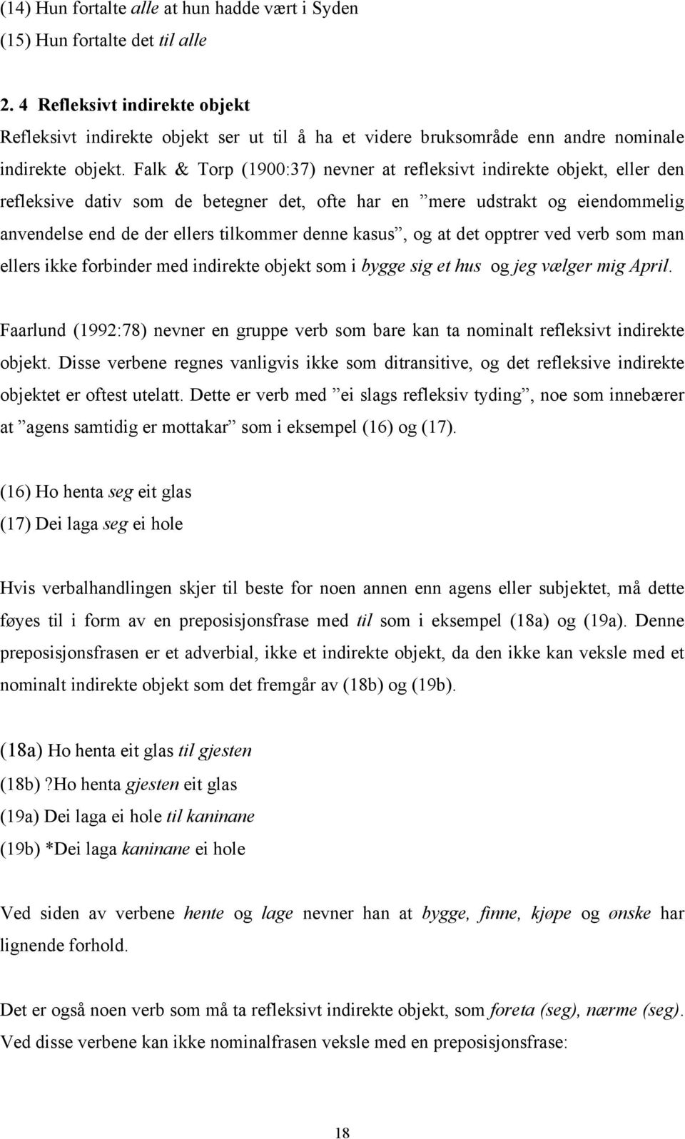 Falk & Torp (1900:37) nevner at refleksivt indirekte objekt, eller den refleksive dativ som de betegner det, ofte har en mere udstrakt og eiendommelig anvendelse end de der ellers tilkommer denne