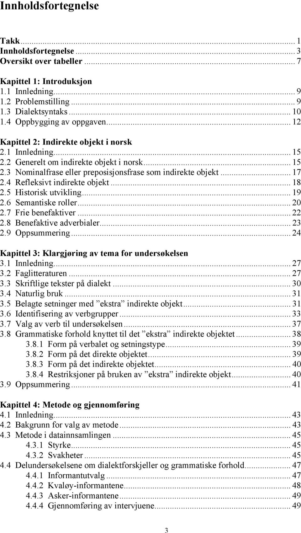 .. 17 2.4 Refleksivt indirekte objekt... 18 2.5 Historisk utvikling... 19 2.6 Semantiske roller... 20 2.7 Frie benefaktiver... 22 2.8 Benefaktive adverbialer... 23 2.9 Oppsummering.