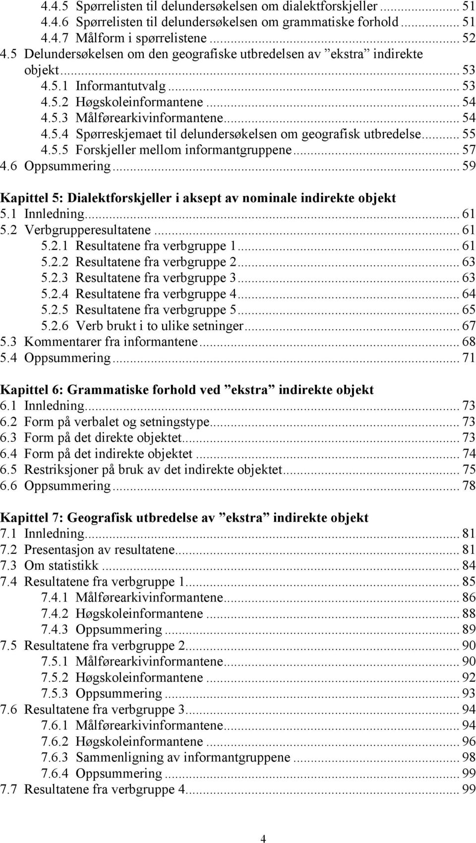 .. 55 4.5.5 Forskjeller mellom informantgruppene... 57 4.6 Oppsummering... 59 Kapittel 5: Dialektforskjeller i aksept av nominale indirekte objekt 5.1 Innledning... 61 5.2 