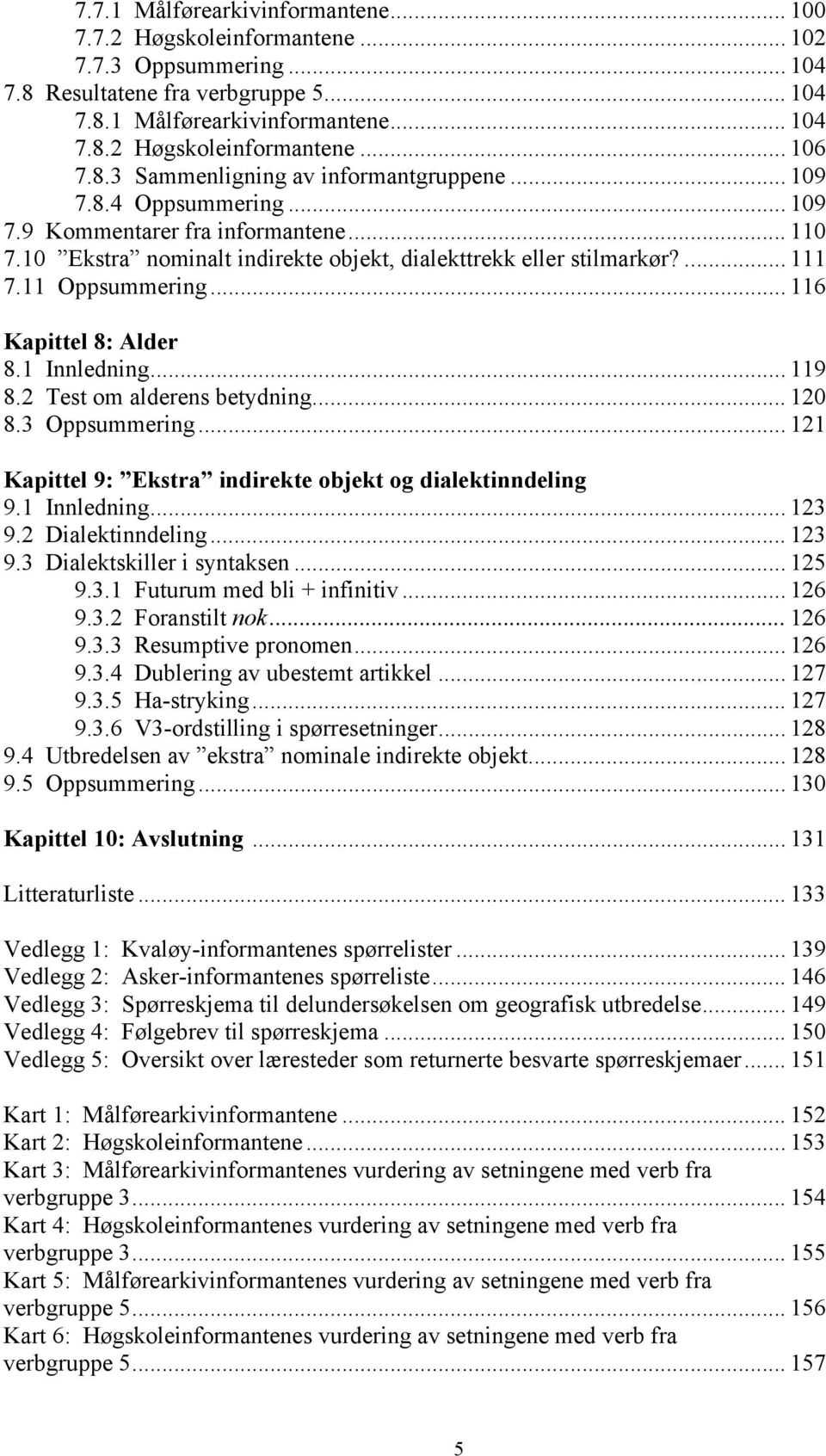 11 Oppsummering... 116 Kapittel 8: Alder 8.1 Innledning... 119 8.2 Test om alderens betydning... 120 8.3 Oppsummering... 121 Kapittel 9: Ekstra indirekte objekt og dialektinndeling 9.1 Innledning... 123 9.