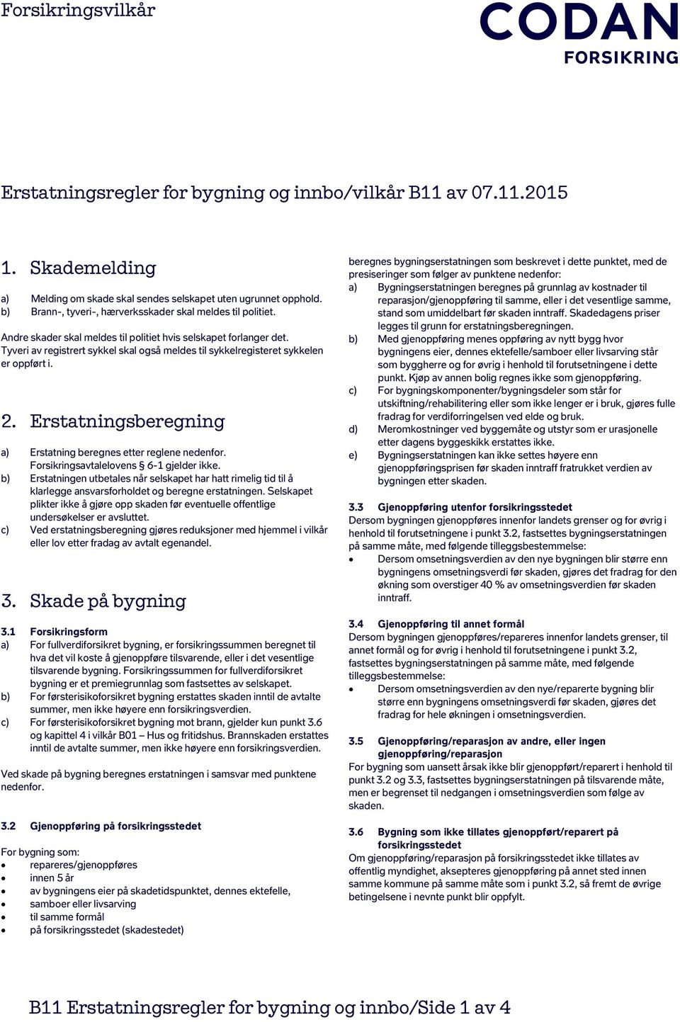 Tyveri av registrert sykkel skal også meldes til sykkelregisteret sykkelen er oppført i. 2. Erstatningsberegning a) Erstatning beregnes etter reglene nedenfor.