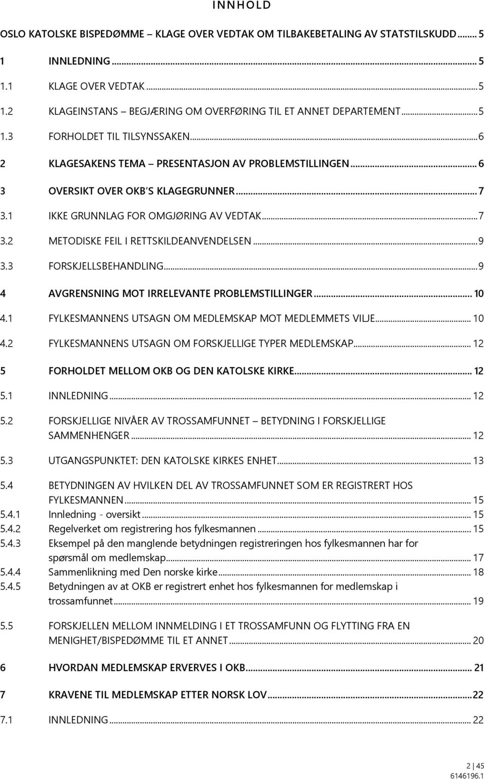 .. 9 3.3 FORSKJELLSBEHANDLING... 9 4 AVGRENSNING MOT IRRELEVANTE PROBLEMSTILLINGER... 10 4.1 FYLKESMANNENS UTSAGN OM MEDLEMSKAP MOT MEDLEMMETS VILJE... 10 4.2 FYLKESMANNENS UTSAGN OM FORSKJELLIGE TYPER MEDLEMSKAP.