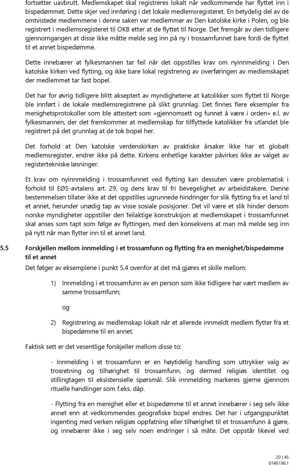 Det fremgår av den tidligere gjennomgangen at disse ikke måtte melde seg inn på ny i trossamfunnet bare fordi de flyttet til et annet bispedømme.