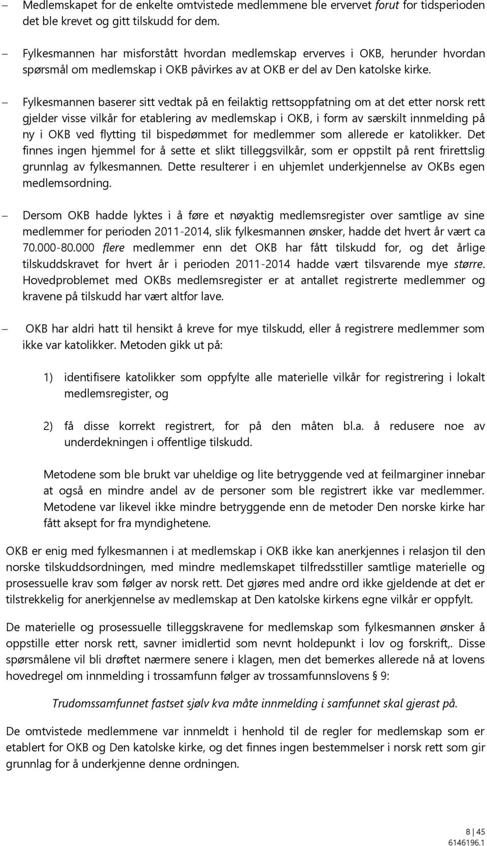 Fylkesmannen baserer sitt vedtak på en feilaktig rettsoppfatning om at det etter norsk rett gjelder visse vilkår for etablering av medlemskap i OKB, i form av særskilt innmelding på ny i OKB ved