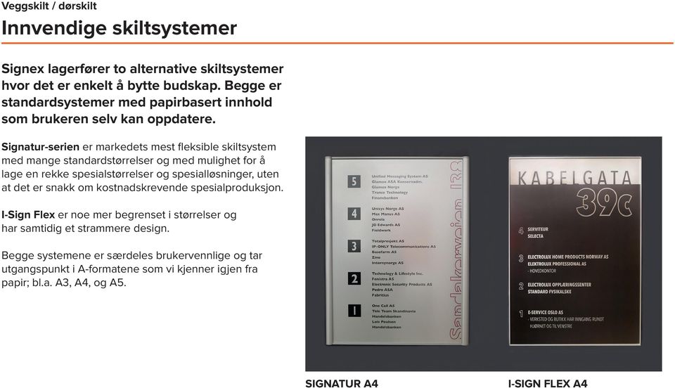 Signatur-serien er markedets mest fleksible skiltsystem med mange standardstørrelser og med mulighet for å lage en rekke spesialstørrelser og spesialløsninger, uten