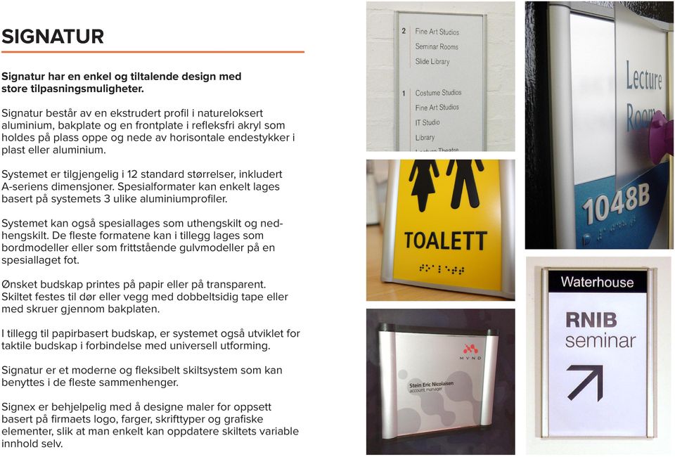 Systemet er tilgjengelig i 12 standard størrelser, inkludert A-seriens dimensjoner. Spesialformater kan enkelt lages basert på systemets 3 ulike aluminiumprofiler.