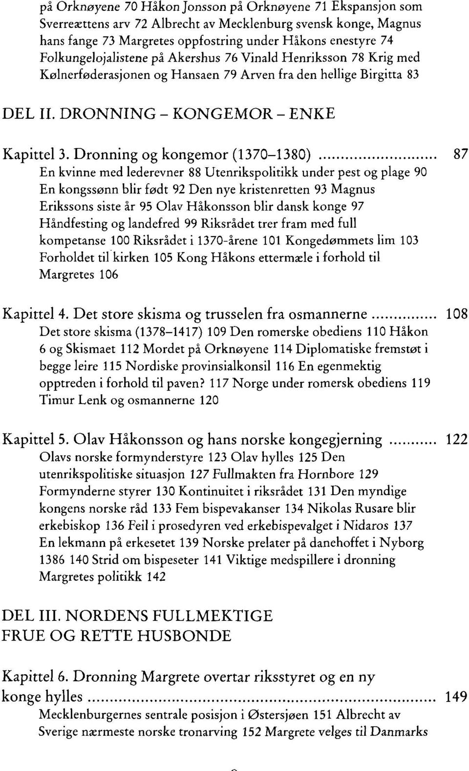 Dronning og kongemor (1370-1380) 87 En kvinne med lederevner 88 Utenrikspolitikk under pest og plage 90 En kongssønn blir født 92 Den nye kristenretten 93 Magnus Erikssons siste år 95 Olav Håkonsson