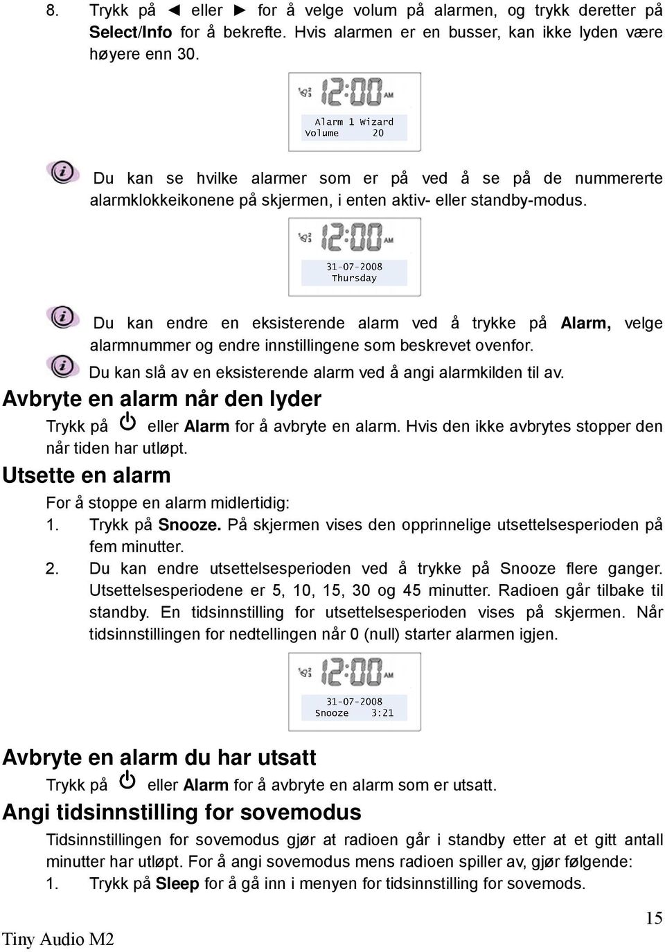 Du kan endre en eksisterende alarm ved å trykke på Alarm, velge alarmnummer og endre innstillingene som beskrevet ovenfor. Du kan slå av en eksisterende alarm ved å angi alarmkilden til av.