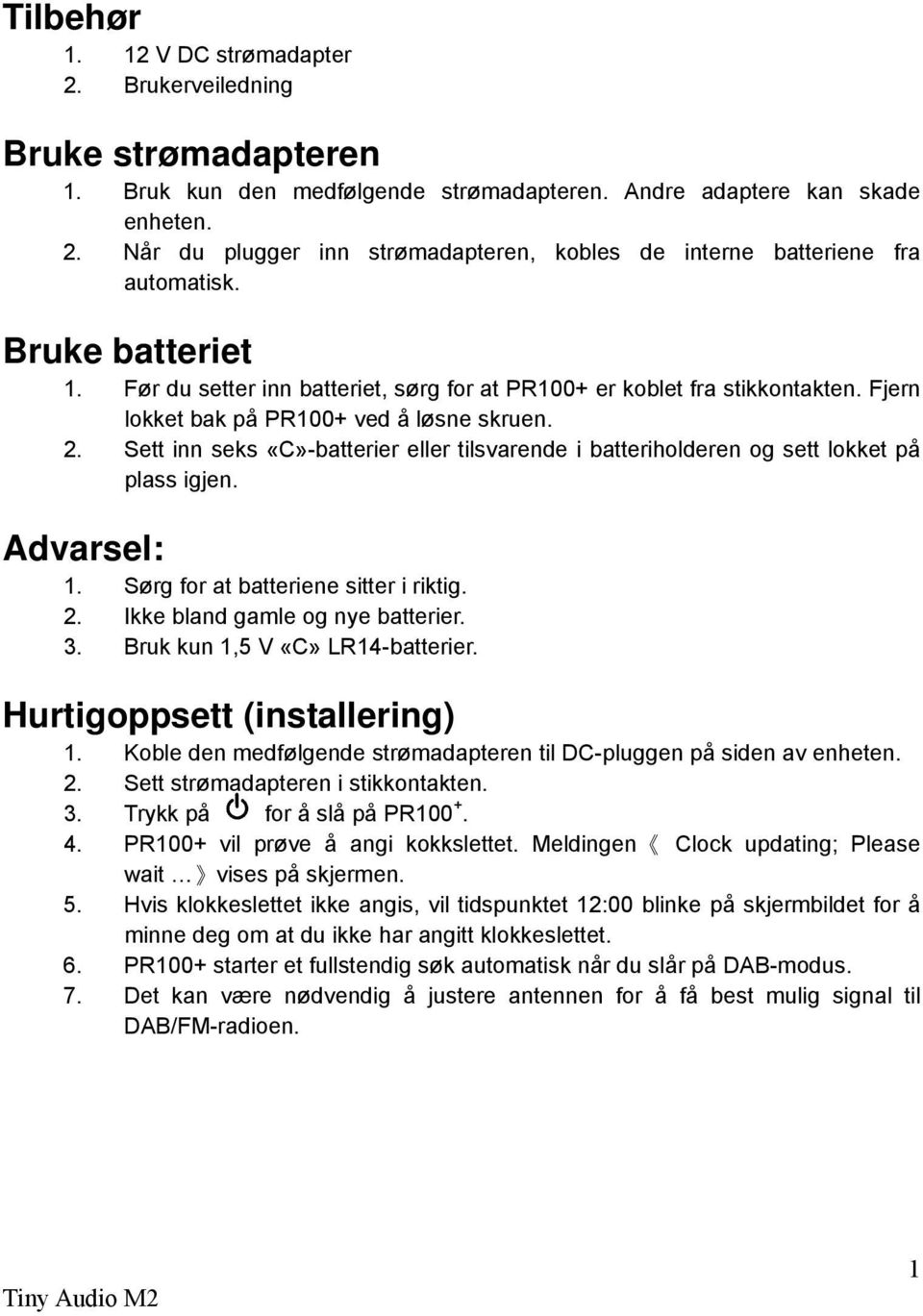 Sett inn seks «C»-batterier eller tilsvarende i batteriholderen og sett lokket på plass igjen. Advarsel: 1. Sørg for at batteriene sitter i riktig. 2. Ikke bland gamle og nye batterier. 3.