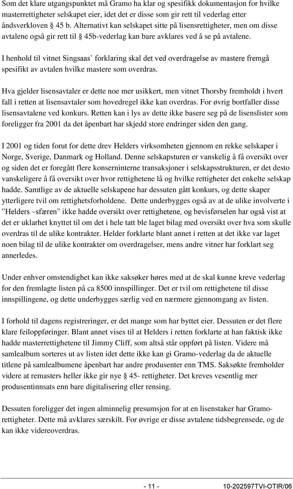 I henhold til vitnet Singsaas forklaring skal det ved overdragelse av mastere fremgå spesifikt av avtalen hvilke mastere som overdras.