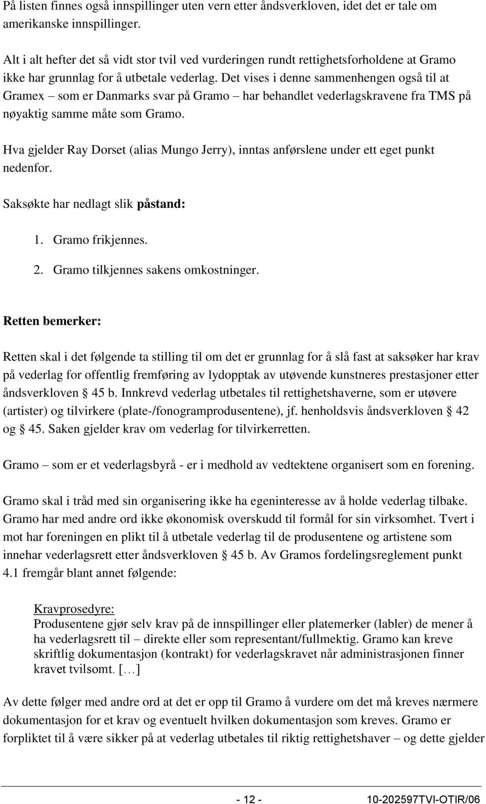 Det vises i denne sammenhengen også til at Gramex som er Danmarks svar på Gramo har behandlet vederlagskravene fra TMS på nøyaktig samme måte som Gramo.