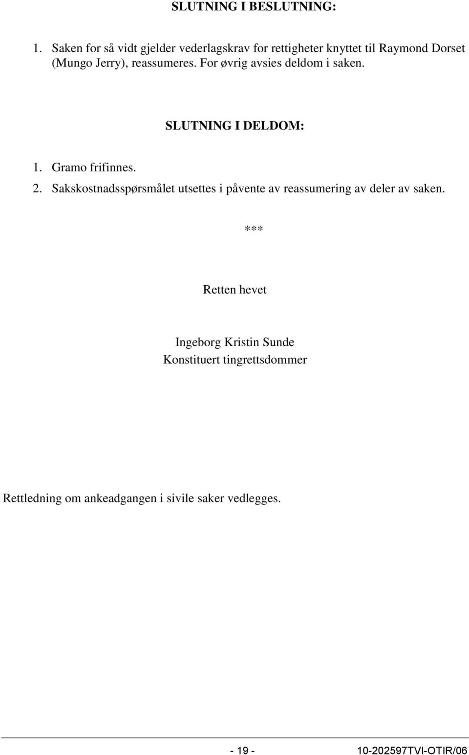 reassumeres. For øvrig avsies deldom i saken. SLUTNING I DELDOM: 1. Gramo frifinnes. 2.