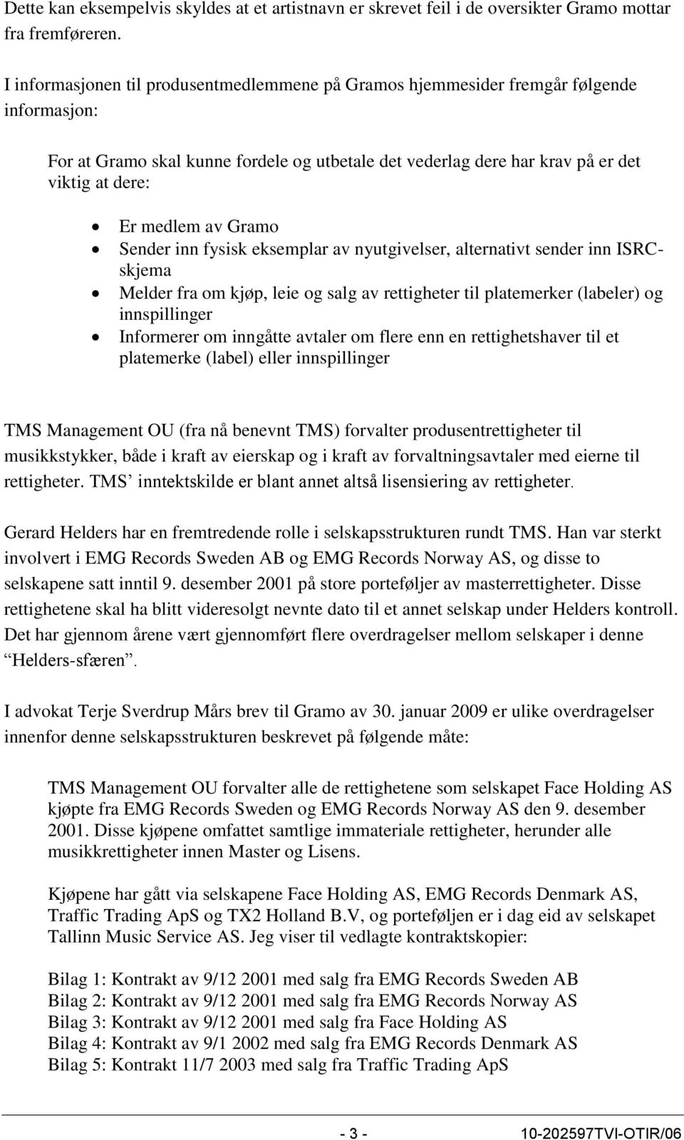 av Gramo Sender inn fysisk eksemplar av nyutgivelser, alternativt sender inn ISRCskjema Melder fra om kjøp, leie og salg av rettigheter til platemerker (labeler) og innspillinger Informerer om