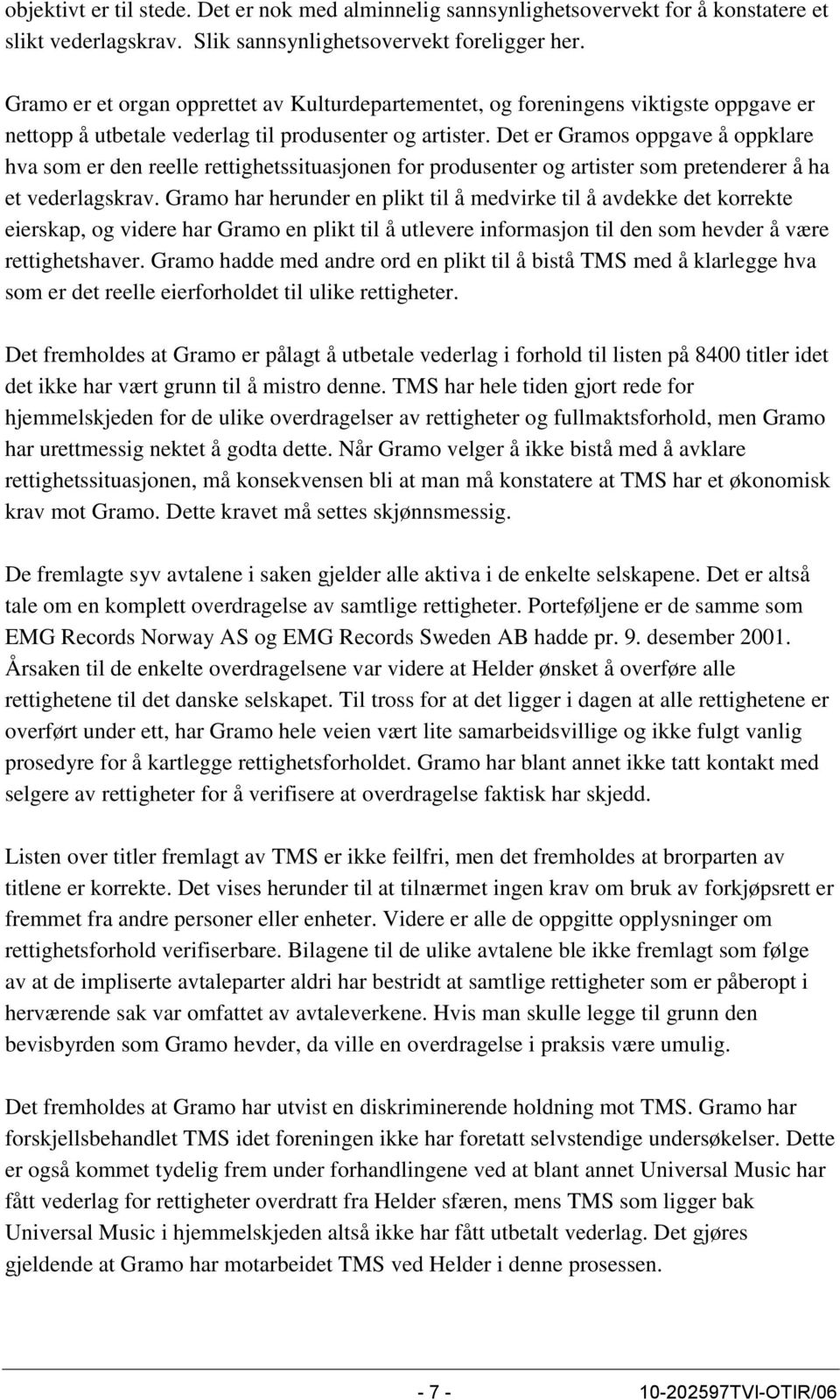 Det er Gramos oppgave å oppklare hva som er den reelle rettighetssituasjonen for produsenter og artister som pretenderer å ha et vederlagskrav.