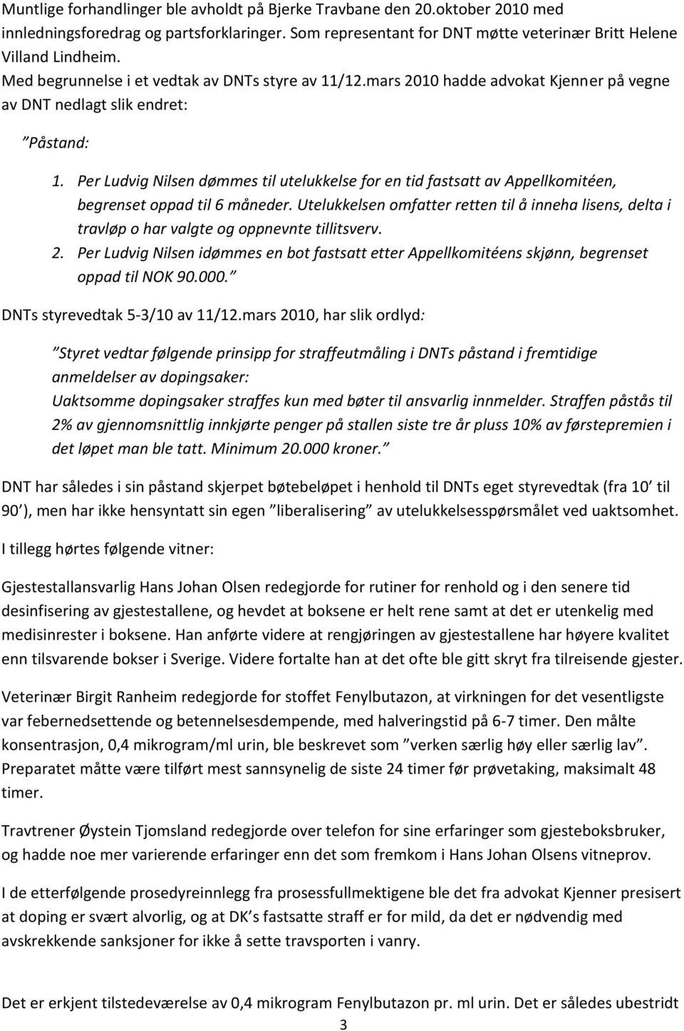 Per Ludvig Nilsen dømmes til utelukkelse for en tid fastsatt av Appellkomitéen, begrenset oppad til 6 måneder.