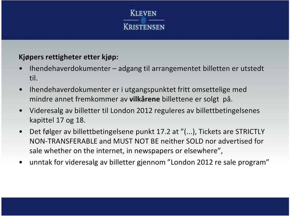Videresalg av billetter til London 2012 reguleres av billettbetingelsenes kapittel 17 og 18. Det følger av billettbetingelsene punkt 17.2 at (.