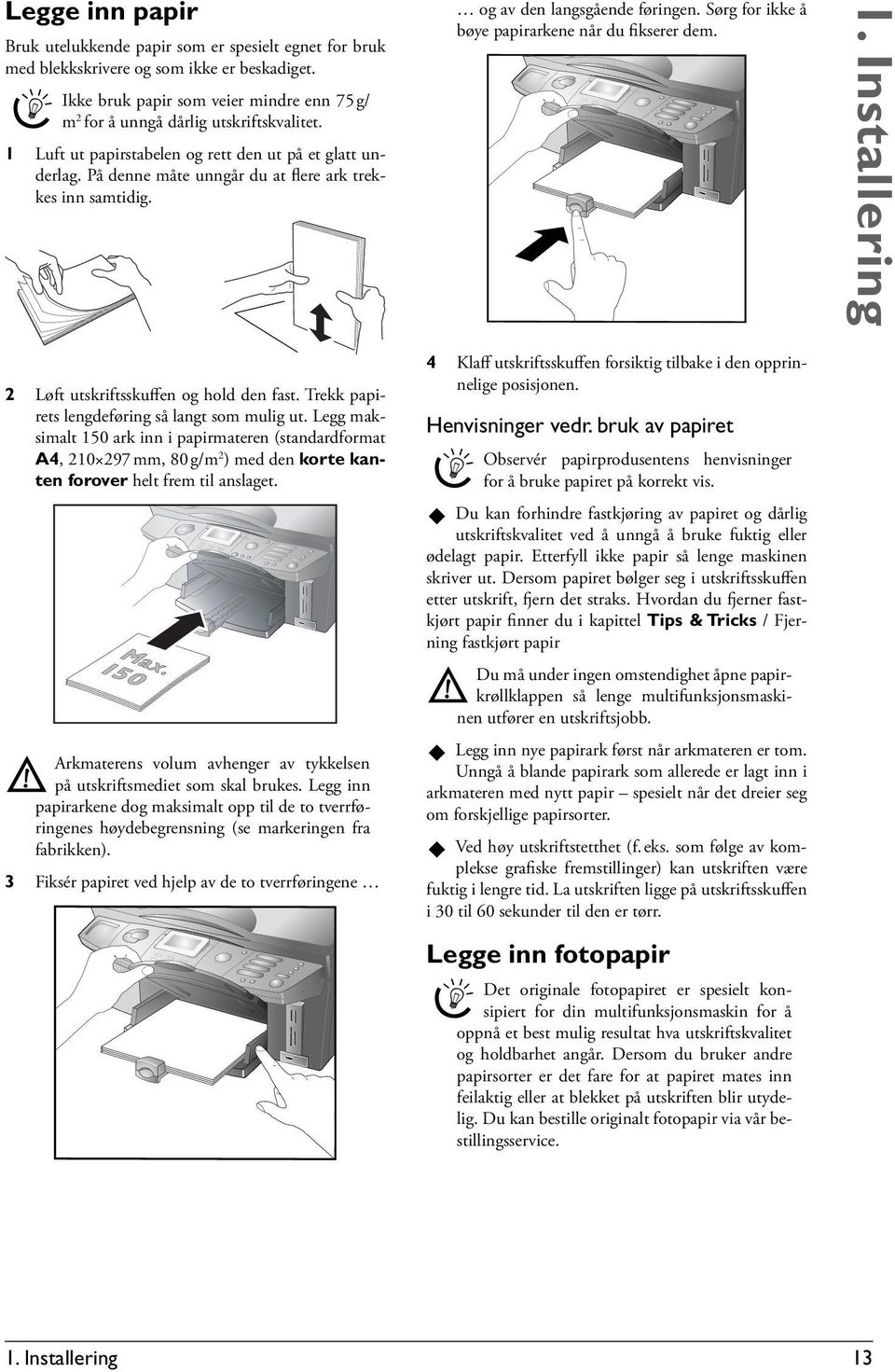 Sørg for ikke å bøye papirarkene når du fikserer dem. 1. Installering 2 Løft utskriftsskuffen og hold den fast. Trekk papirets lengdeføring så langt som mulig ut.