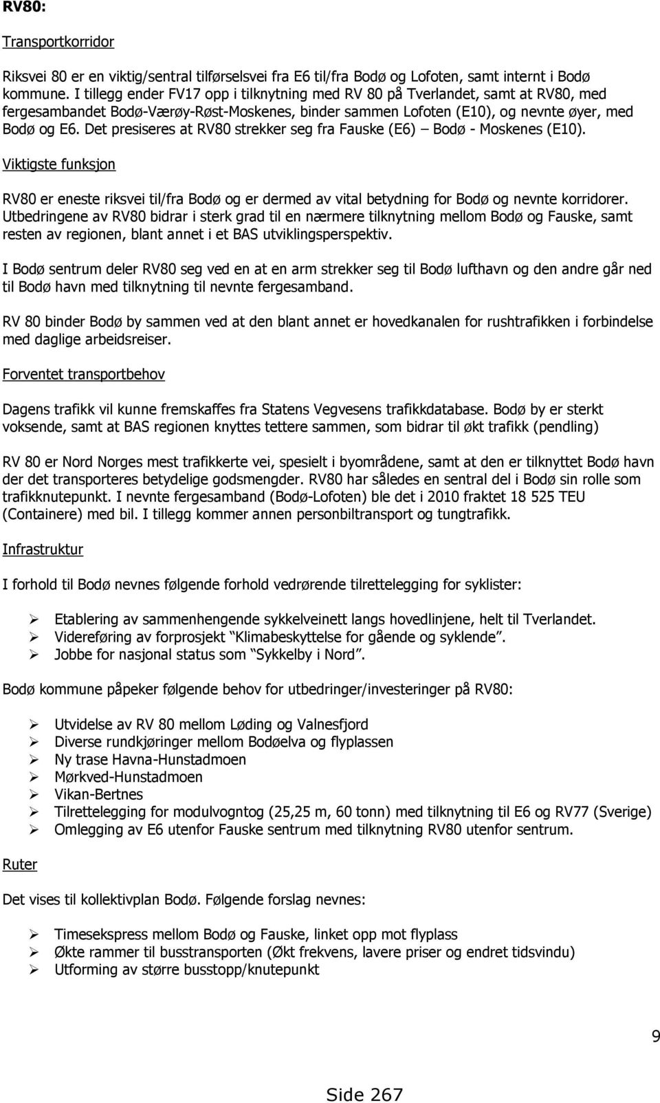 Det presiseres at RV80 strekker seg fra Fauske (E6) Bodø - Moskenes (E10). Viktigste funksjon RV80 er eneste riksvei til/fra Bodø og er dermed av vital betydning for Bodø og nevnte korridorer.