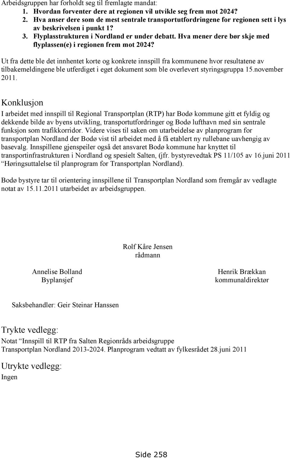 Hva mener dere bør skje med flyplassen(e) i regionen frem mot 2024?