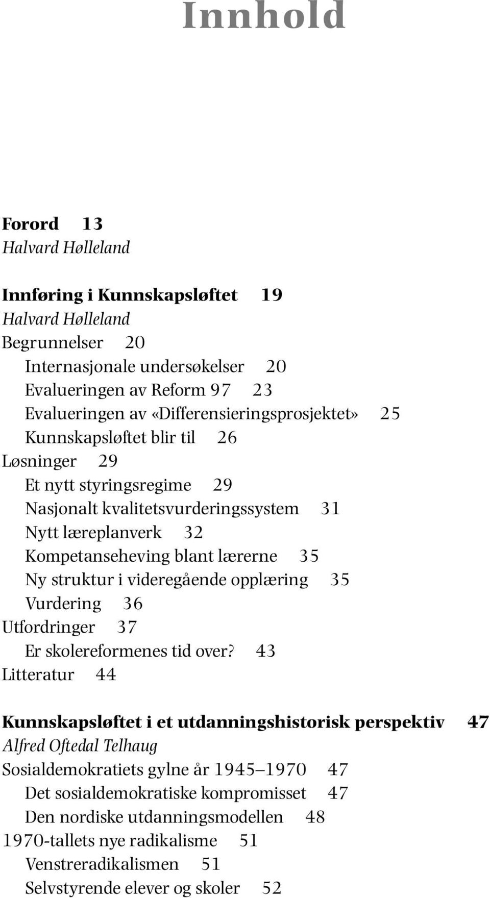 35 Ny struktur i videregående opplæring 35 Vurdering 36 Utfordringer 37 Er skolereformenes tid over?