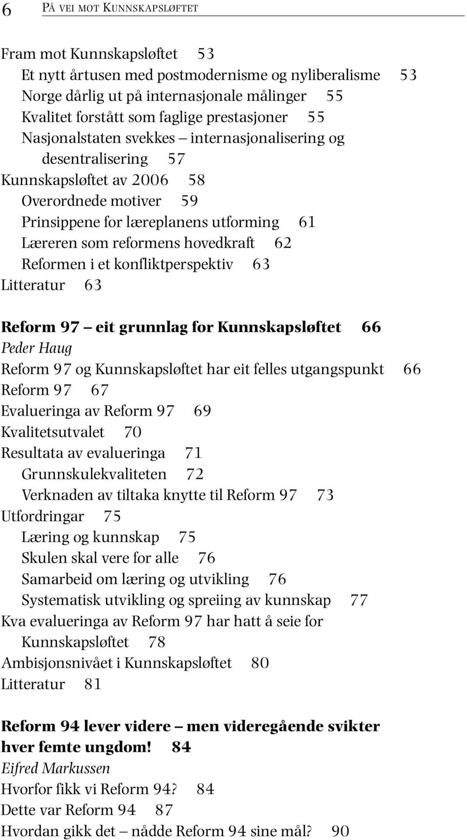 hovedkraft 62 Reformen i et konfliktperspektiv 63 Litteratur 63 Reform 97 eit grunnlag for Kunnskapsløftet 66 Peder Haug Reform 97 og Kunnskapsløftet har eit felles utgangspunkt 66 Reform 97 67