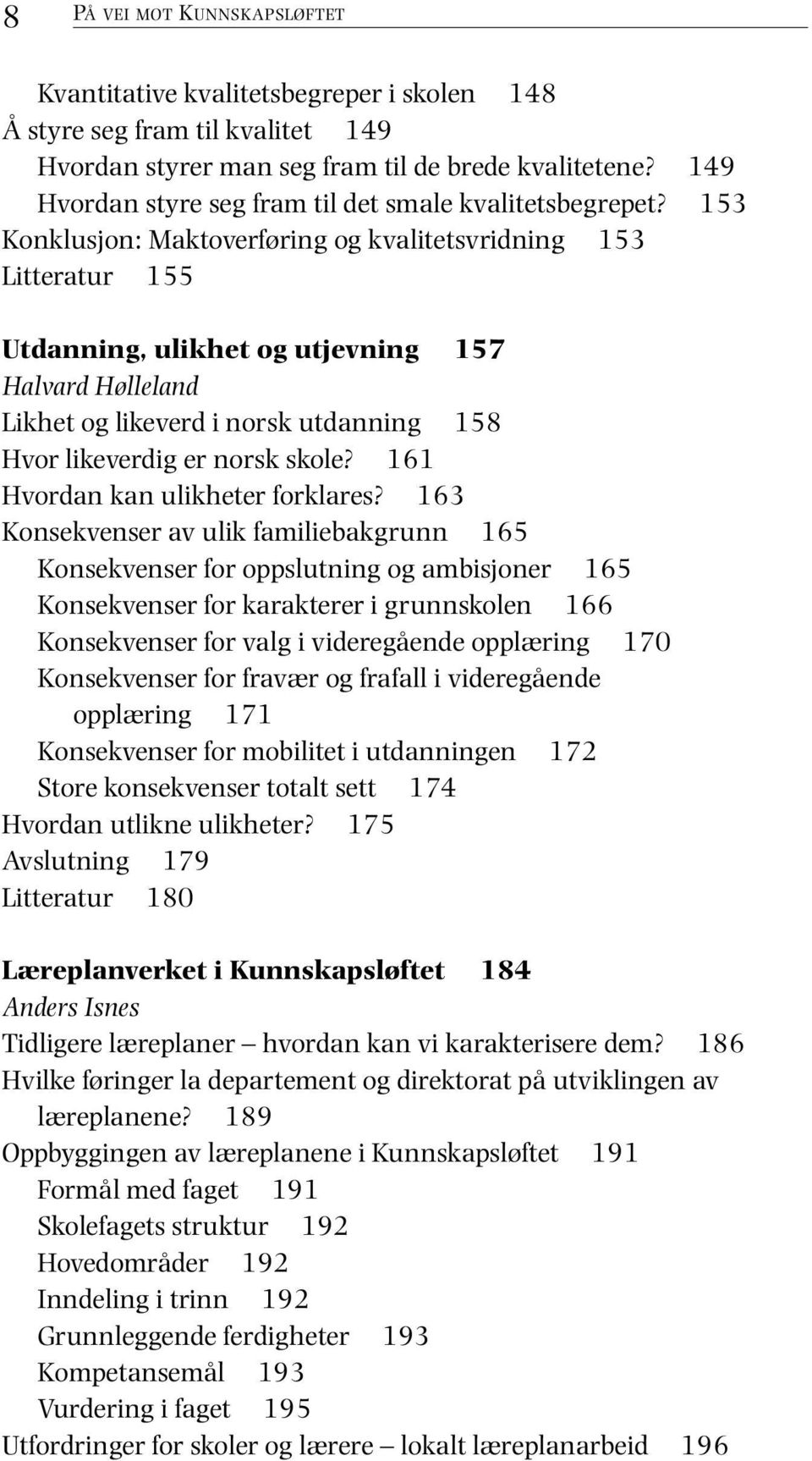 153 Konklusjon: Maktoverføring og kvalitetsvridning 153 Litteratur 155 Utdanning, ulikhet og utjevning 157 Halvard Hølleland Likhet og likeverd i norsk utdanning 158 Hvor likeverdig er norsk skole?