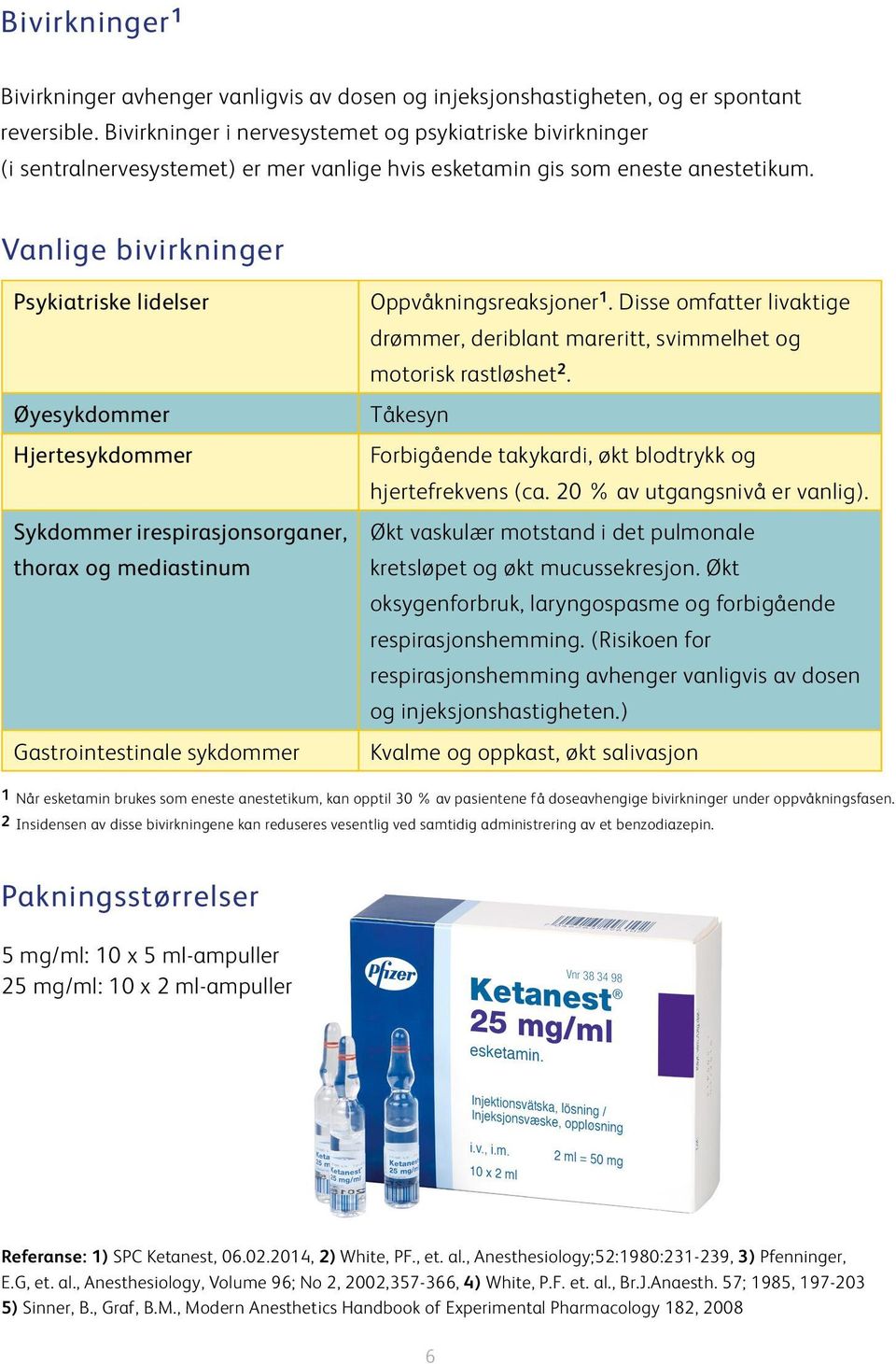 Vanlige bivirkninger Psykiatriske lidelser Øyesykdommer Hjertesykdommer Sykdommer irespirasjonsorganer, thorax og mediastinum Gastrointestinale sykdommer Oppvåkningsreaksjoner 1.