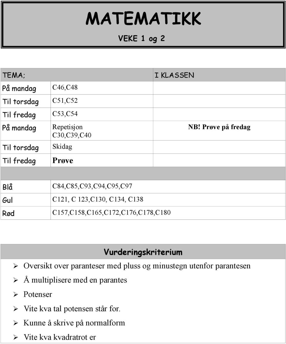 Prøve på fredag Blå Gul Rød C84,C85,C93,C94,C95,C97 C121, C 123,C130, C134, C138 C157,C158,C165,C172,C176,C178,C180