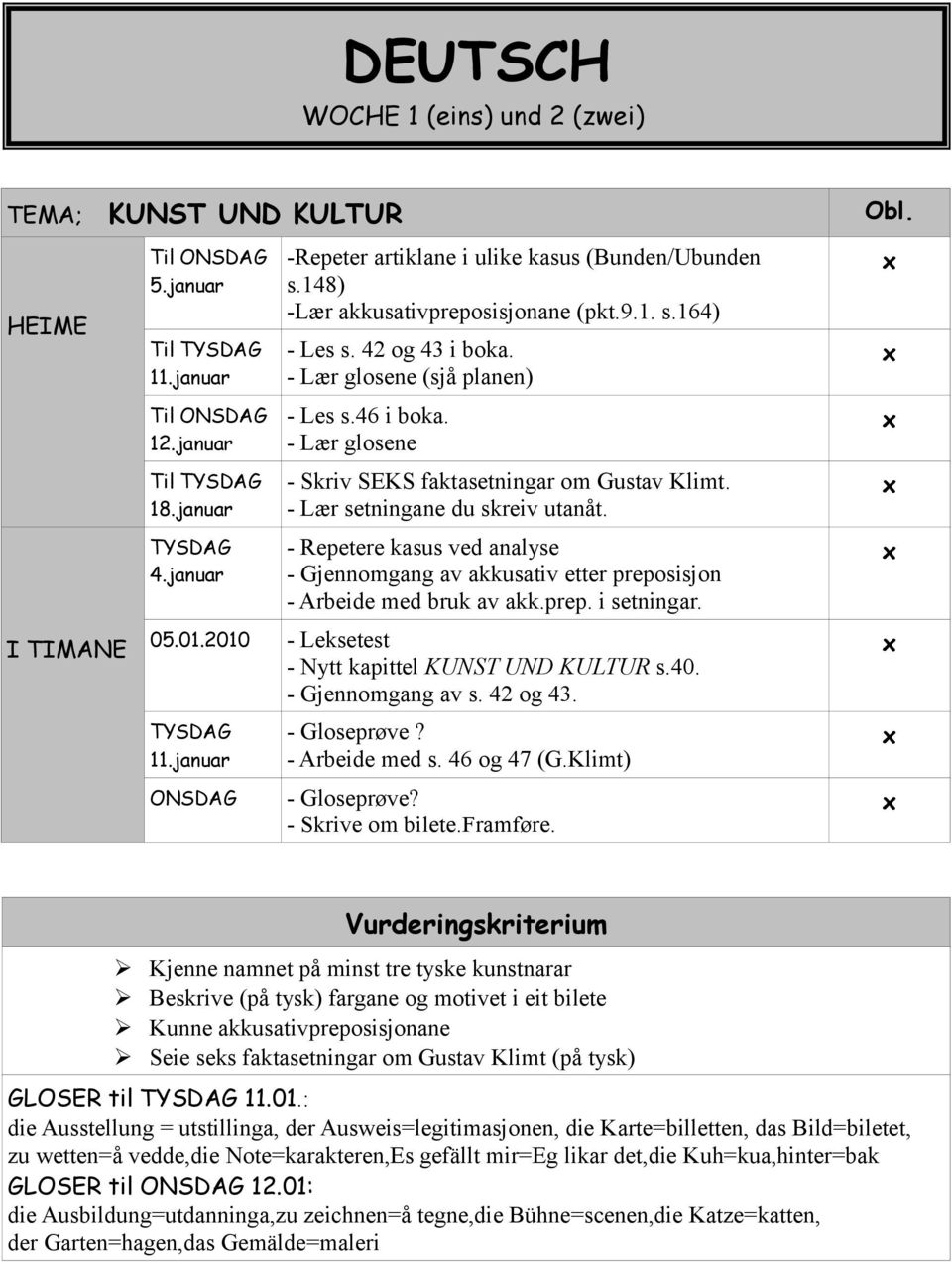 - Lær glosene - Skriv SEKS faktasetningar om Gustav Klimt. - Lær setningane du skreiv utanåt. - Repetere kasus ved analyse - Gjennomgang av akkusativ etter preposisjon - Arbeide med bruk av akk.prep. i setningar.