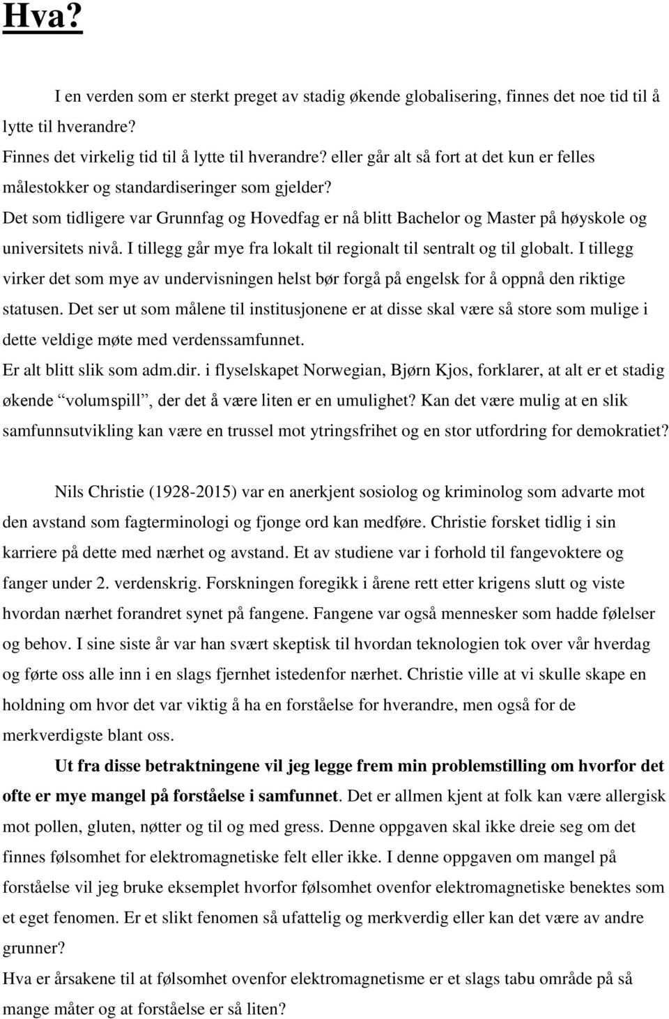 I tillegg går mye fra lokalt til regionalt til sentralt og til globalt. I tillegg virker det som mye av undervisningen helst bør forgå på engelsk for å oppnå den riktige statusen.