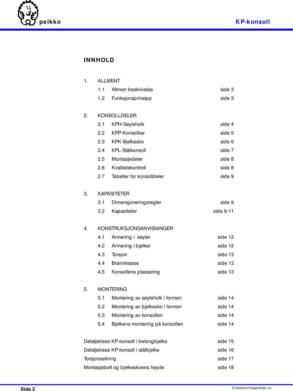 KONSTRUKSJONSANVISNINGER 4.1 Armering i søyler side 12 4.2 Armering i bjelker side 12 4.3 Torsjon side 13 4.4 Brannklasse side 13 4.5 Konsollens plassering side 13 5. MONTERING 5.