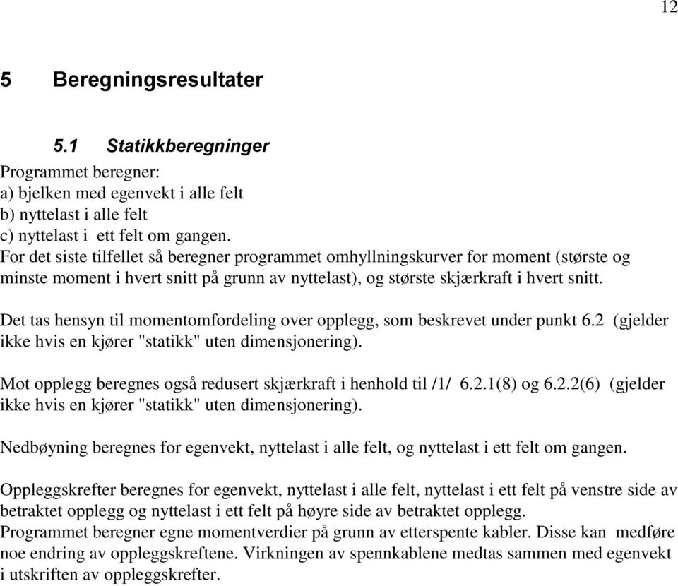 Det tas hensyn til momentomfordeling over opplegg, som beskrevet under punkt 6.2 (gjelder ikke hvis en kjører "statikk" uten dimensjonering).