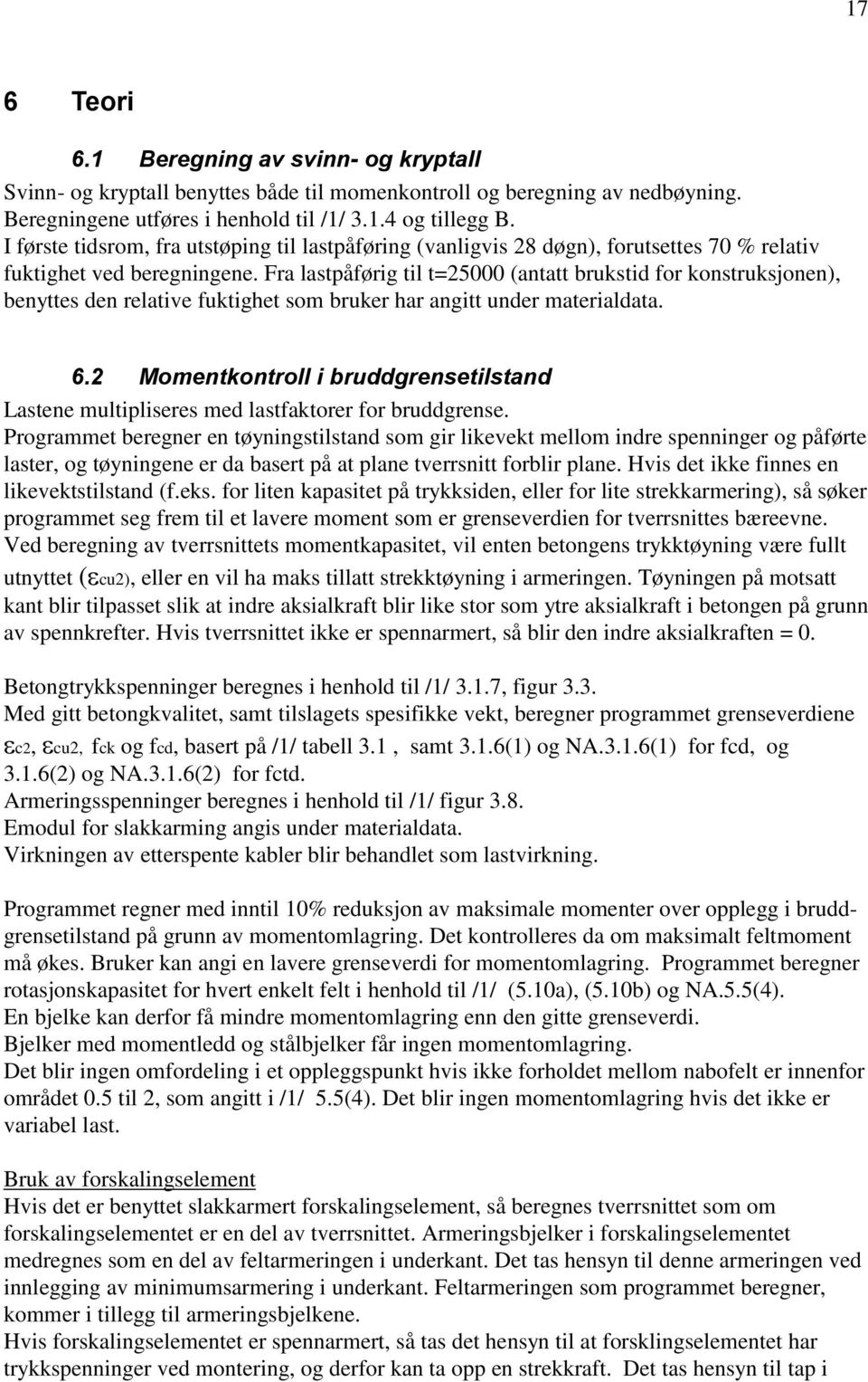 Fra lastpåførig til t=25000 (antatt brukstid for konstruksjonen), benyttes den relative fuktighet som bruker har angitt under materialdata. 6.