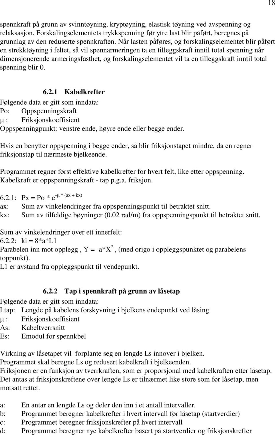 Når lasten påføres, og forskalingselementet blir påført en strekktøyning i feltet, så vil spennarmeringen ta en tilleggskraft inntil total spenning når dimensjonerende armeringsfasthet, og