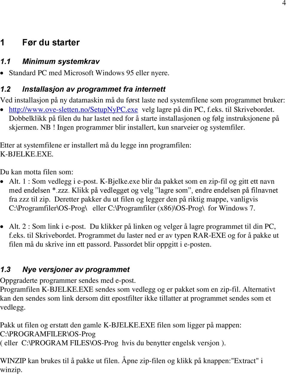 Ingen programmer blir installert, kun snarveier og systemfiler. Etter at systemfilene er installert må du legge inn programfilen: K-BJELKE.EXE. Du kan motta filen som: Alt. 1 : Som vedlegg i e-post.