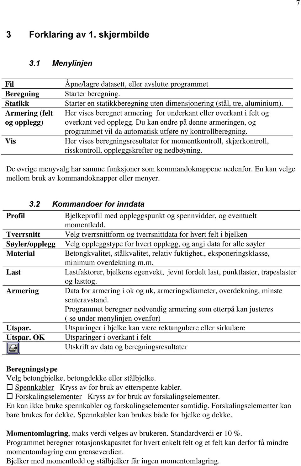 Du kan endre på denne armeringen, og programmet vil da automatisk utføre ny kontrollberegning.