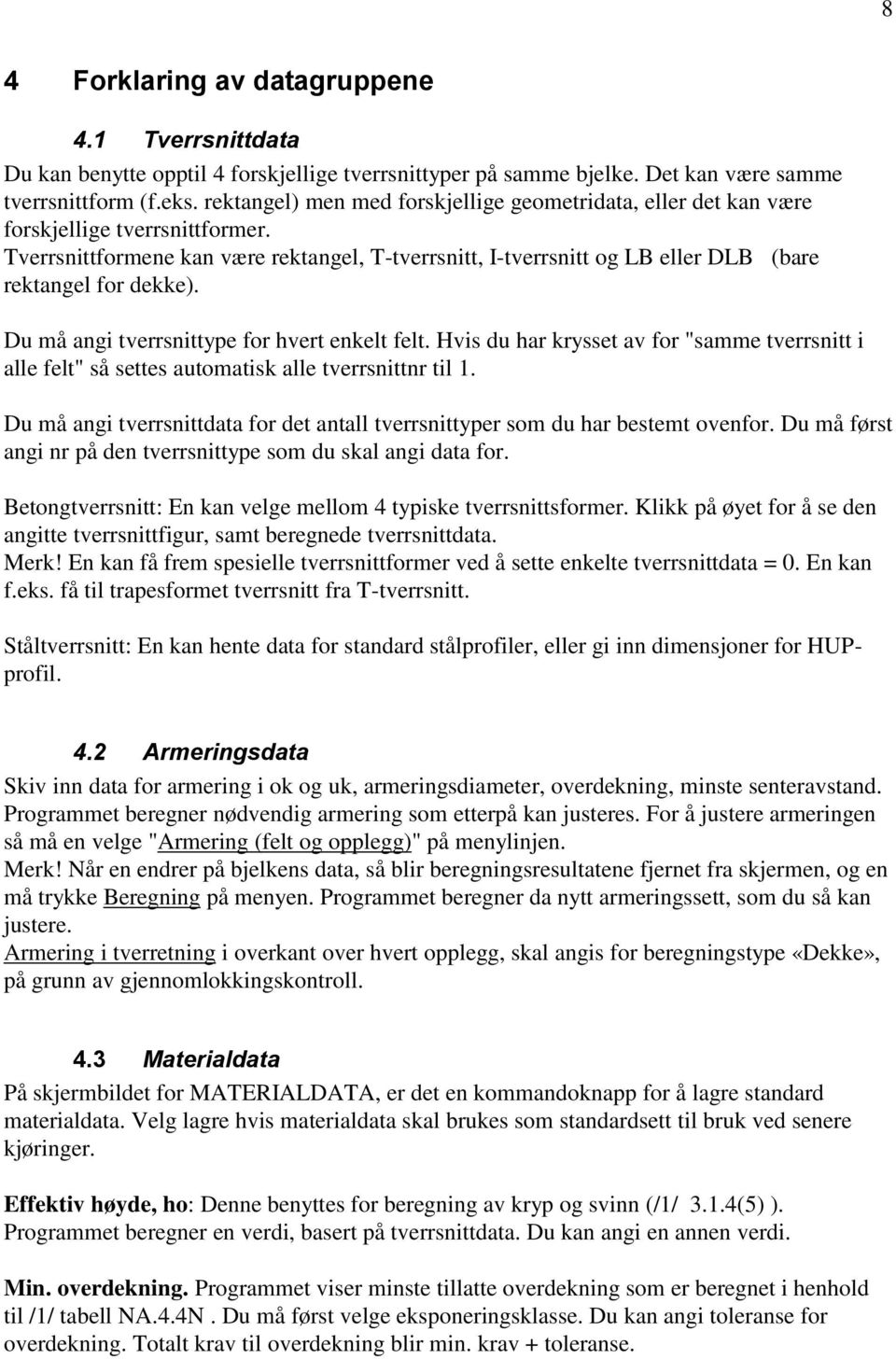 Tverrsnittformene kan være rektangel, T-tverrsnitt, I-tverrsnitt og LB eller DLB (bare rektangel for dekke). Du må angi tverrsnittype for hvert enkelt felt.