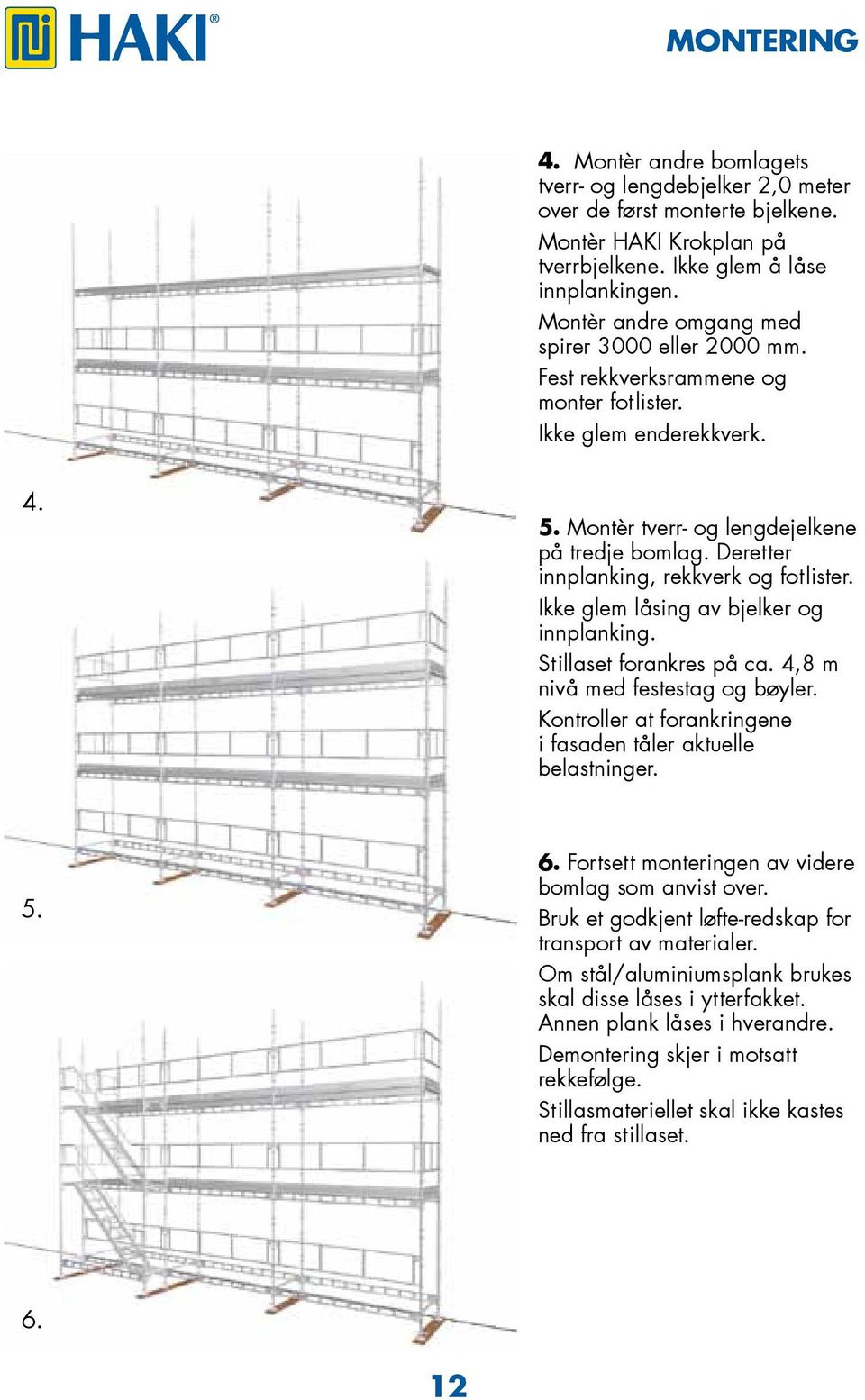 Deretter innplanking, rekkverk og fotlister. Ikke glem låsing av bjelker og innplanking. Stillaset forankres på ca. 4,8 m nivå med festestag og bøyler.