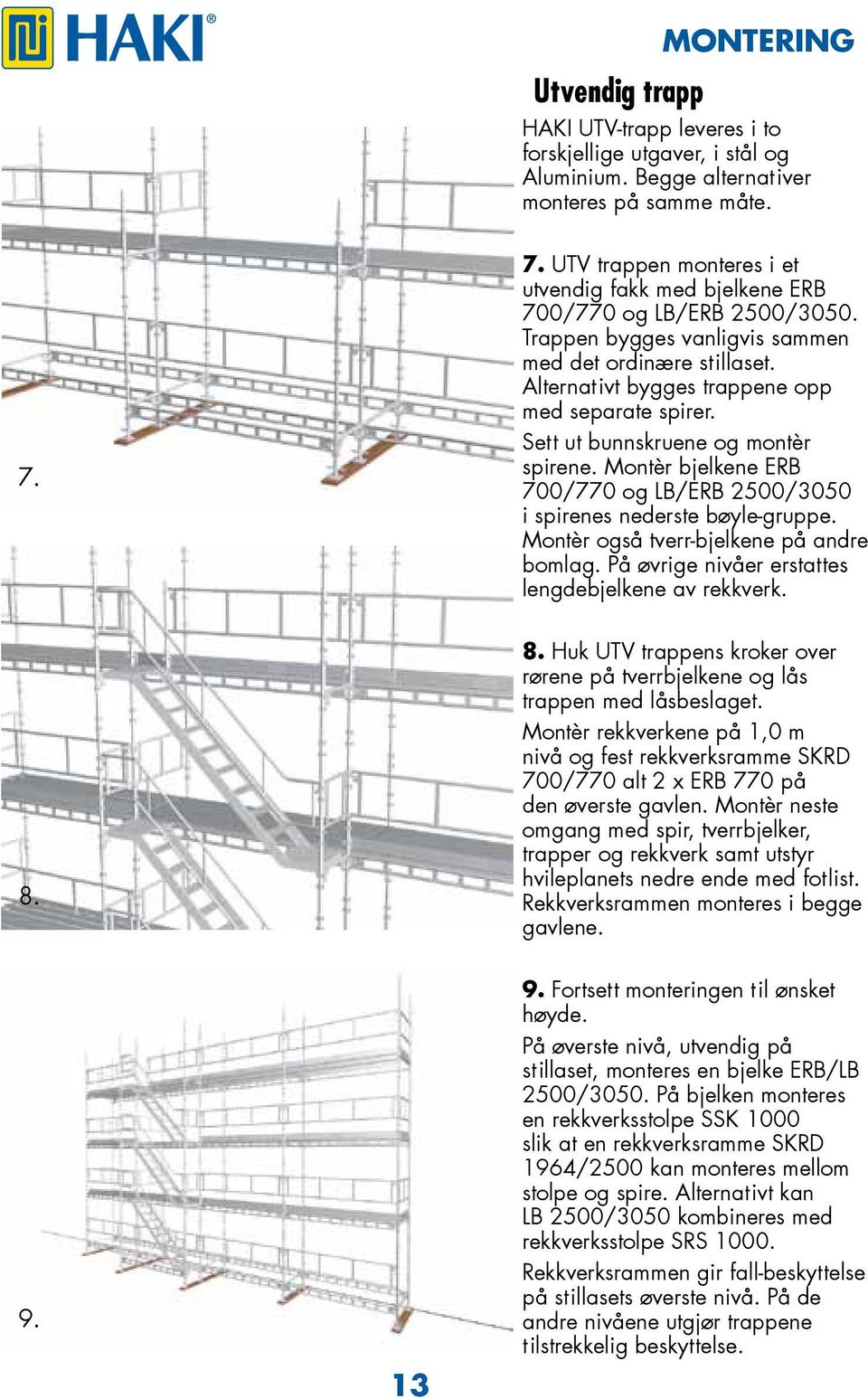 Alternativt bygges trappene opp med separate spirer. Sett ut bunnskruene og montèr spirene. Montèr bjelkene ERB 700/770 og LB/ERB 2500/3050 i spirenes nederste bøyle-gruppe.