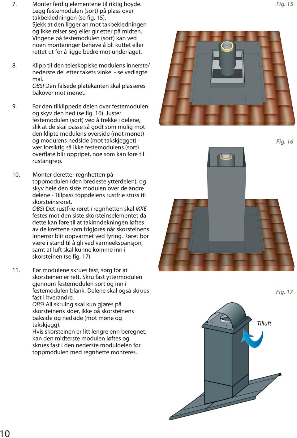 Vingene på festemodulen (sort) kan ved noen monteringer behøve å bli kuttet eller rettet ut for å ligge bedre mot underlaget. Fig. 15 8.