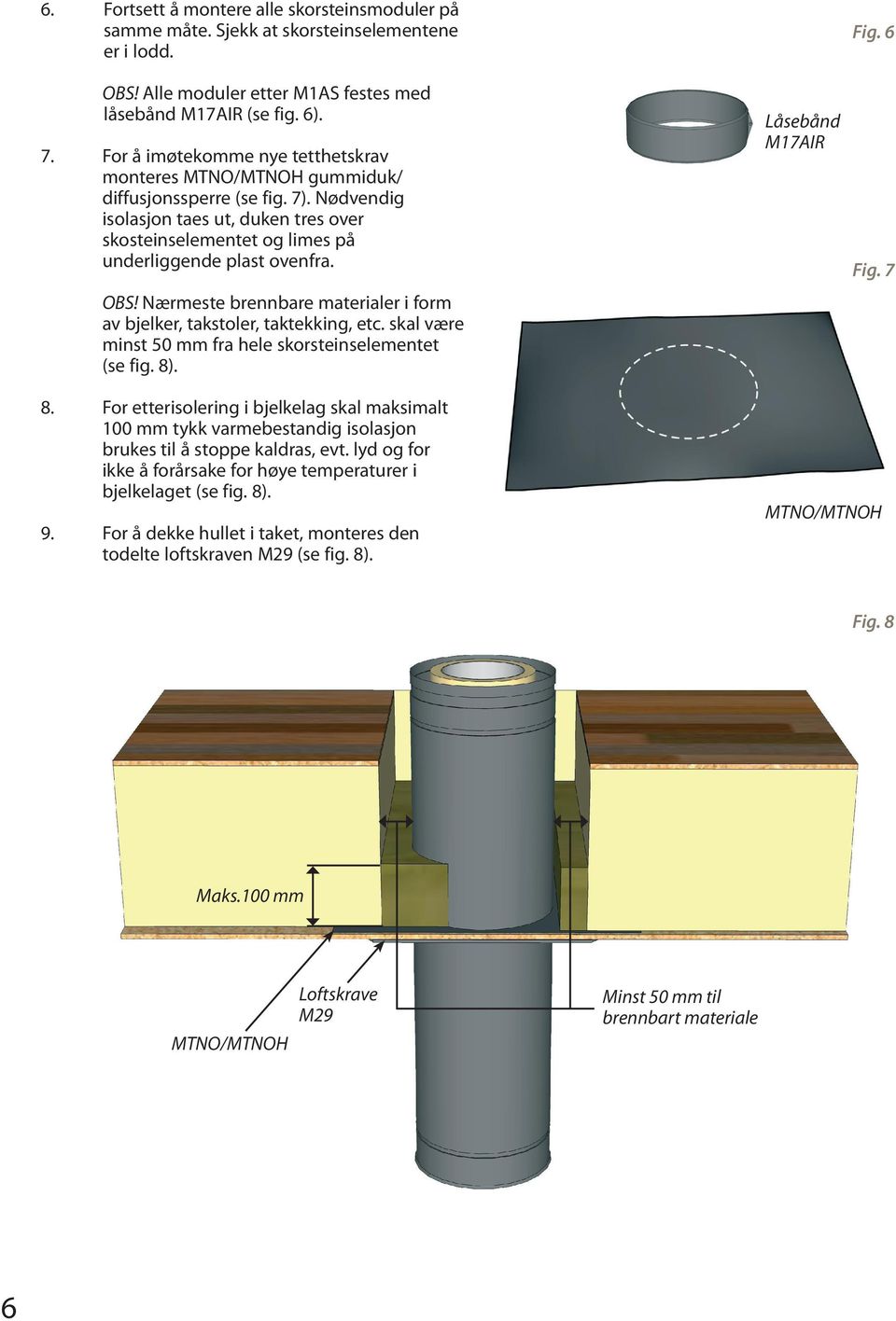 OBS! Nærmeste brennbare materialer i form av bjelker, takstoler, taktekking, etc. skal være minst 50 mm fra hele skorsteinselementet (se fig. 8). Låsebånd M17AIR Fig. 6 Fig. 7 8.