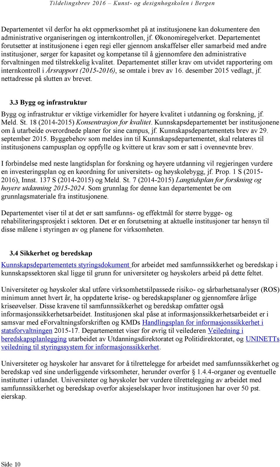 forvaltningen med tilstrekkelig kvalitet. Departementet stiller krav om utvidet rapportering om internkontroll i Årsrapport (2015-2016), se omtale i brev av 16. desember 2015 vedlagt, jf.